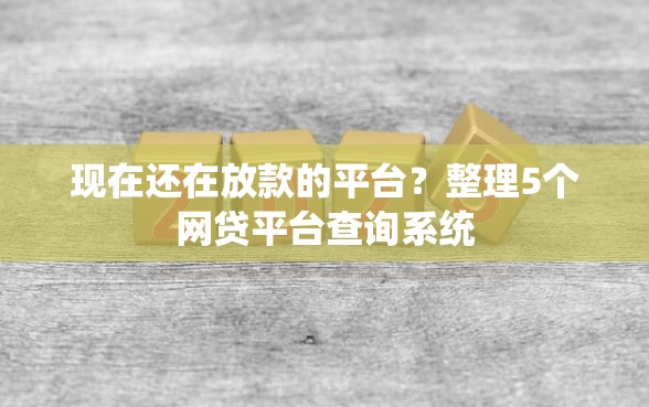 现在还在放款的平台？整理5个网贷平台查询系统