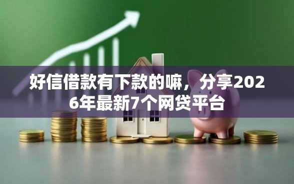 好信借款有下款的嘛，分享2026年最新7个网贷平台