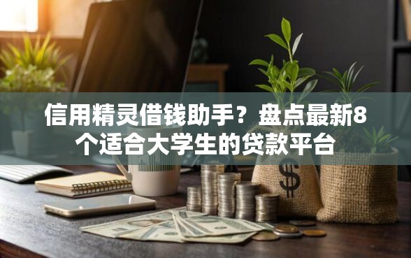 信用精灵借钱助手？盘点最新8个适合大学生的贷款平台