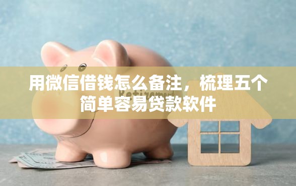 用微信借钱怎么备注，梳理五个简单容易贷款软件
