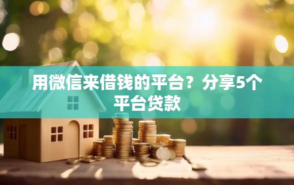 用微信来借钱的平台？分享5个平台贷款
