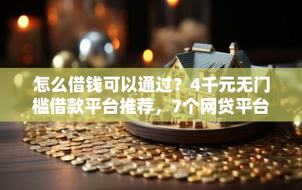 怎么借钱可以通过？4千元无门槛借款平台推荐，7个网贷平台投诉盘点
