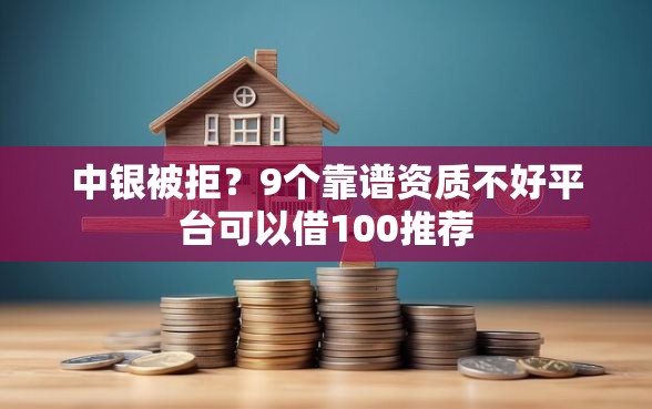 中银被拒？9个靠谱资质不好平台可以借100推荐
