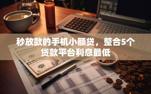 秒放款的手机小额贷，整合5个贷款平台利息最低