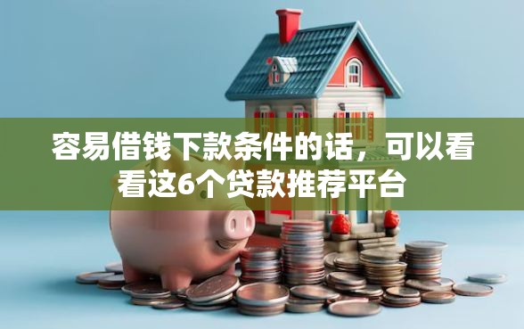 容易借钱下款条件的话,可以看看这6个贷款推荐平台 容易借钱下款条件的话,可以看看这6个贷款推荐平台