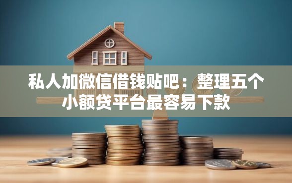 私人加微信借钱贴吧：整理五个小额贷平台最容易下款