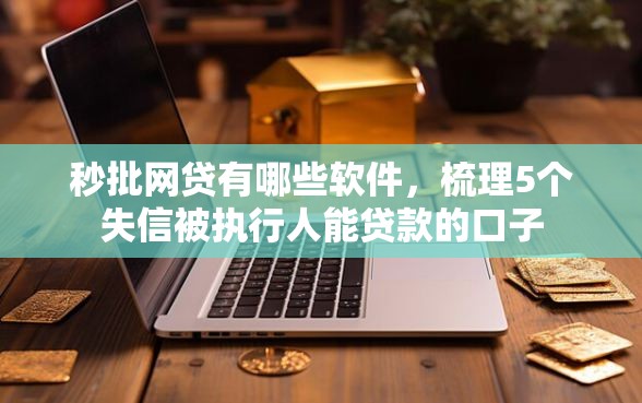 秒批网贷有哪些软件，梳理5个失信被执行人能贷款的口子