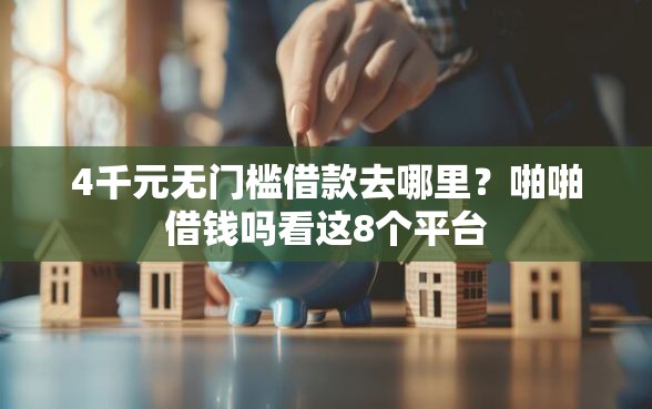 4千元无门槛借款去哪里？啪啪借钱吗看这8个平台