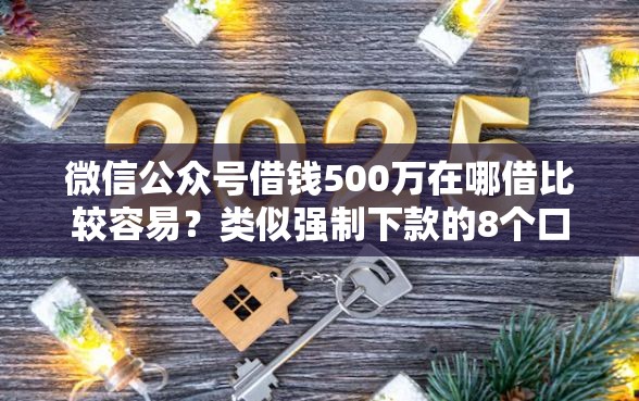 微信公众号借钱500万在哪借比较容易？类似强制下款的8个口子参考