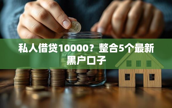 私人借贷10000？整合5个最新黑户口子