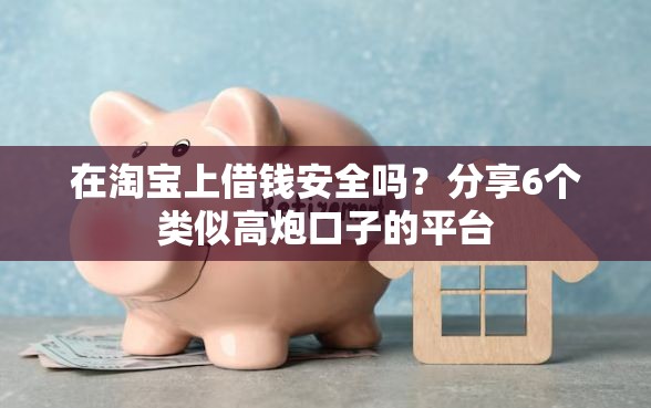 在淘宝上借钱安全吗？分享6个类似高炮口子的平台