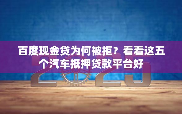 百度现金贷为何被拒？看看这五个汽车抵押贷款平台好