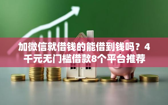 加微信就借钱的能借到钱吗？4千元无门槛借款8个平台推荐