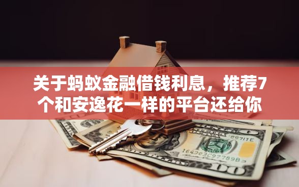 关于蚂蚁金融借钱利息，推荐7个和安逸花一样的平台还给你