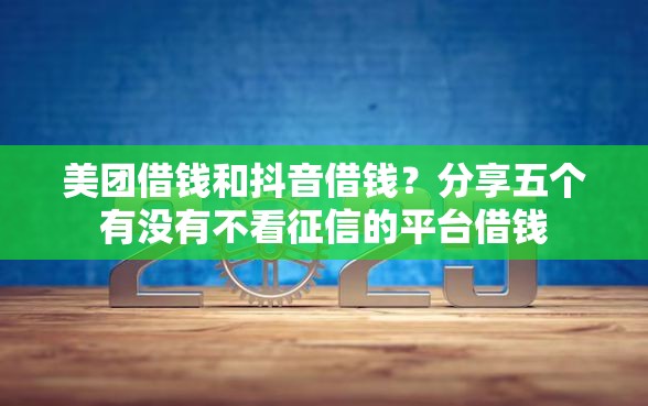 美团借钱和抖音借钱？分享五个有没有不看征信的平台借钱