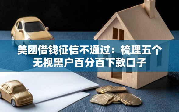 美团借钱征信不通过：梳理五个无视黑户百分百下款口子