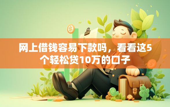 网上借钱容易下款吗，看看这5个轻松贷10万的口子
