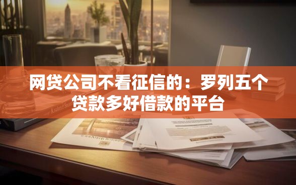 网贷公司不看征信的：罗列五个贷款多好借款的平台