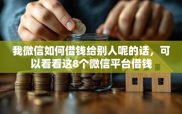 我微信如何借钱给别人呢的话,可以看看这8个微信平台借钱 我微信如何借钱给别人呢的话,可以看看这8个微信平台借钱