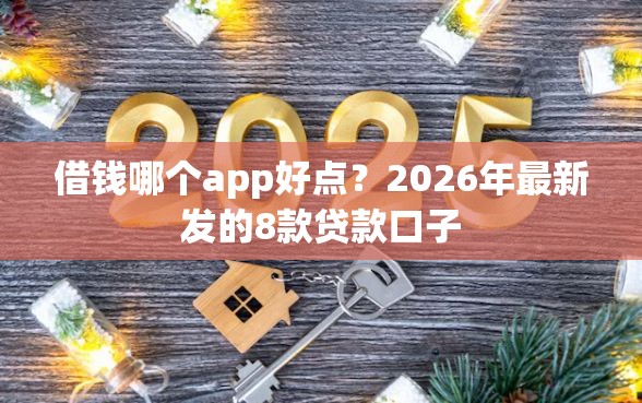 借钱哪个app好点？2026年最新发的8款贷款口子