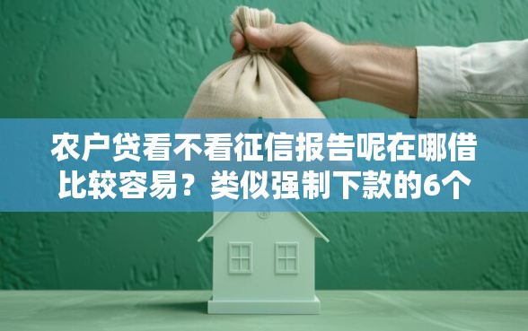 农户贷看不看征信报告呢在哪借比较容易？类似强制下款的6个口子参考