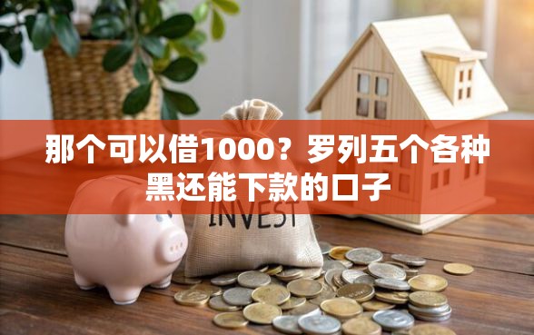那个可以借1000？罗列五个各种黑还能下款的口子