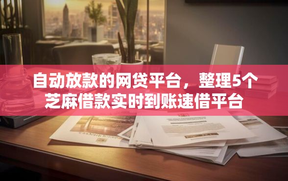 自动放款的网贷平台，整理5个芝麻借款实时到账速借平台