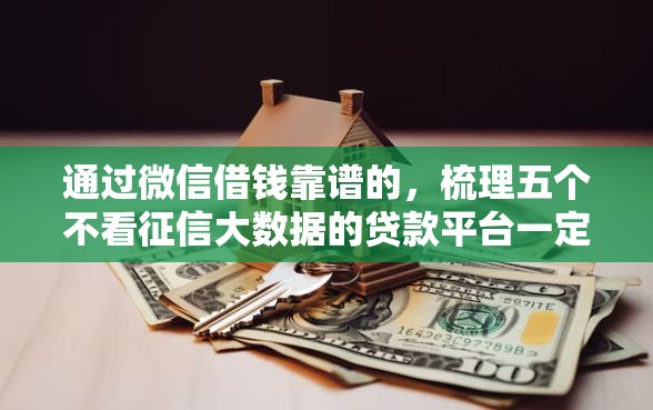 通过微信借钱靠谱的，梳理五个不看征信大数据的贷款平台一定能下款