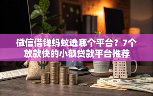 微信借钱蚂蚁选哪个平台？7个放款快的小额贷款平台推荐