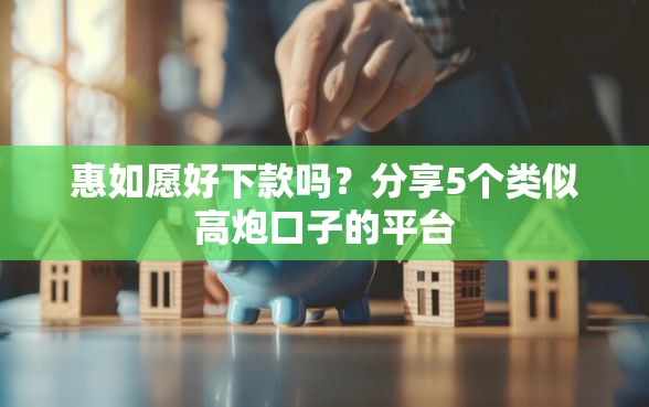 惠如愿好下款吗？分享5个类似高炮口子的平台
