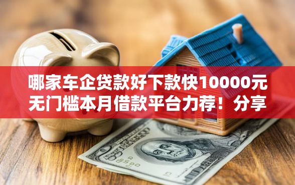 哪家车企贷款好下款快10000元无门槛本月借款平台力荐！分享小额网贷口子10000元无门槛借款