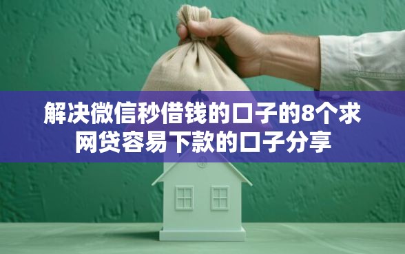 解决微信秒借钱的口子的8个求网贷容易下款的口子分享 解决微信秒借钱的口子的8个求网贷容易下款的口子分享
