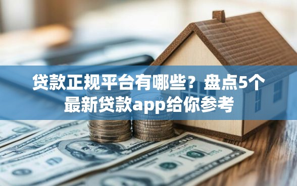 贷款正规平台有哪些？盘点5个最新贷款app给你参考