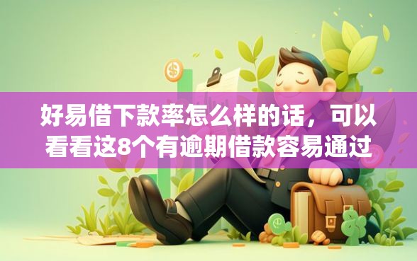 好易借下款率怎么样的话，可以看看这8个有逾期借款容易通过的app