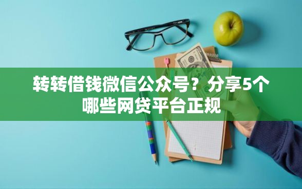 转转借钱微信公众号？分享5个哪些网贷平台正规