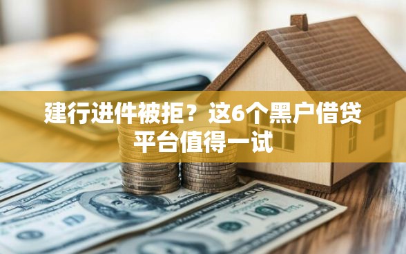 建行进件被拒？这6个黑户借贷平台值得一试