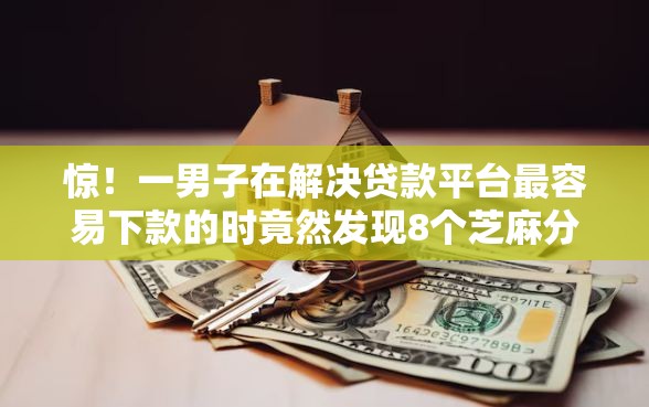 惊！一男子在解决贷款平台最容易下款的时竟然发现8个芝麻分负面借款的口子，事后分享了出来