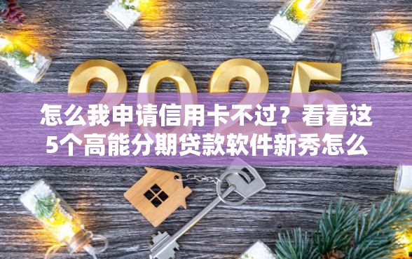 怎么我申请信用卡不过？看看这5个高能分期贷款软件新秀怎么样