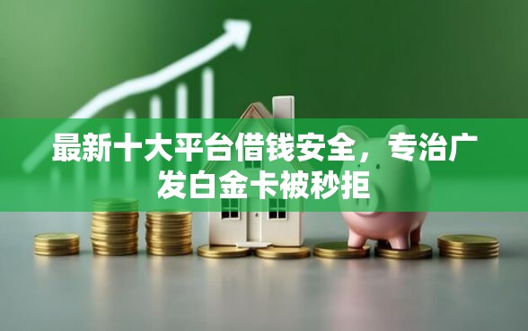 最新十大平台借钱安全，专治广发白金卡被秒拒