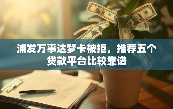 浦发万事达梦卡被拒，推荐五个贷款平台比较靠谱