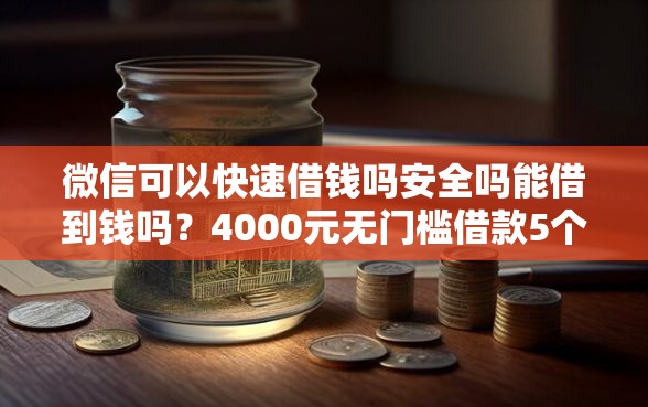 微信可以快速借钱吗安全吗能借到钱吗？4000元无门槛借款5个平台推荐