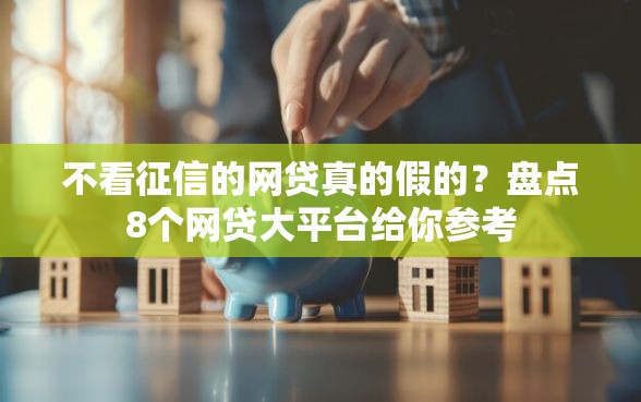 不看征信的网贷真的假的？盘点8个网贷大平台给你参考