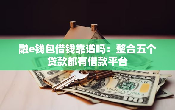 融e钱包借钱靠谱吗：整合五个贷款都有借款平台