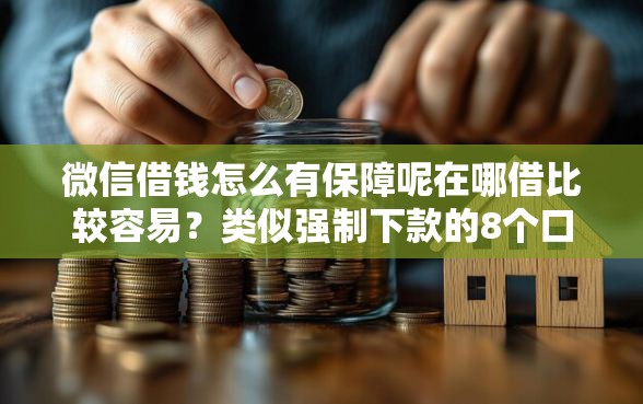 微信借钱怎么有保障呢在哪借比较容易？类似强制下款的8个口子参考