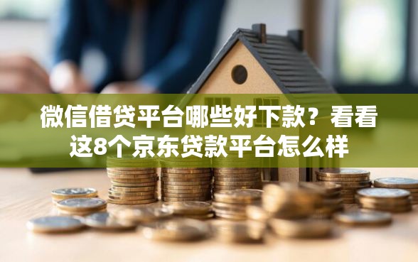 微信借贷平台哪些好下款？看看这8个京东贷款平台怎么样