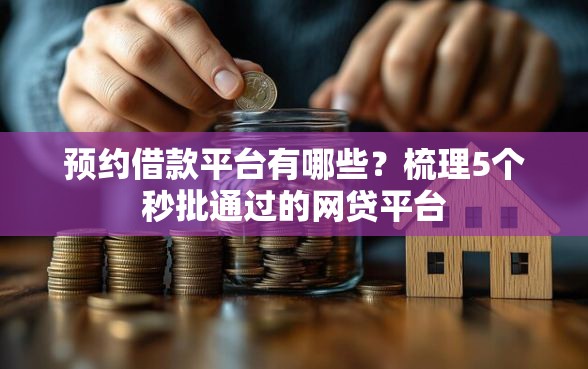 预约借款平台有哪些？梳理5个秒批通过的网贷平台
