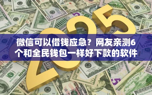 微信可以借钱应急？网友亲测6个和全民钱包一样好下款的软件盘点
