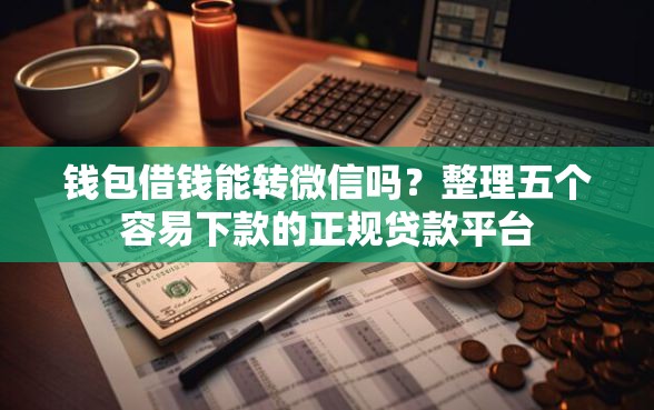 钱包借钱能转微信吗？整理五个容易下款的正规贷款平台