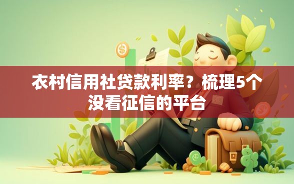 衣村信用社贷款利率？梳理5个没看征信的平台