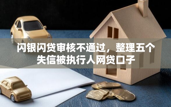 闪银闪贷审核不通过，整理五个失信被执行人网贷口子